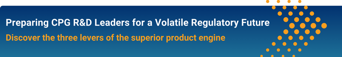 Preparing CPG R&D Leaders for a Volatile Regulatory Future